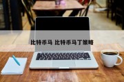 比特币马 比特币马丁策略